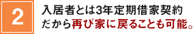 2.入居者とは3年定期借家契約　だから再び家に戻ることも可能。